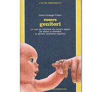 Essere genitori. Le cose più importanti da sapere per essere o diventare un genitore magnifico