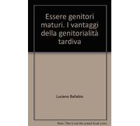 Essere genitori maturi. I vantaggi della genitorialità tardiva