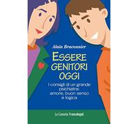 Essere genitori oggi. I consigli di un grande psichiatra: amore, buon senso e logica