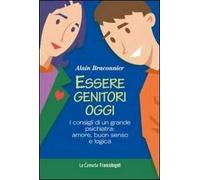 Essere genitori oggi. I consigli di un grande psichiatra: amore, buon senso e logica