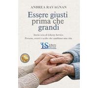 Essere giusti prima che grandi: Storia vera di Liberty Service. Persone, errori e scelte che cambiano una vita.