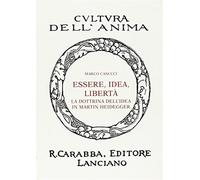 Essere idea libertà. La dottrina dell'idea in Martin Heidegger - Casucci Marco