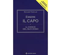 Libri Richard Templar - Essere Il Capo. Il Codice Del Successo