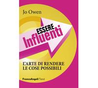 Essere influenti. L'arte di rendere le cose possibili - Owen Jo