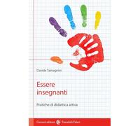ESSERE INSEGNANTI. PRATICHE DI DIDATTICA ATTIVA - TAMAGNINI DAVIDE - Carocci