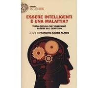 Essere intelligenti è una malattia? Tutto quello che vorremmo sapere sul cervello