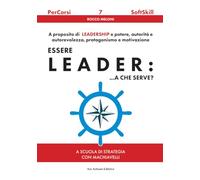 Essere leader: ...a che serve?: A proposito di leadership e potere, autorità e autorevolezza, protagonismo e motivazione
