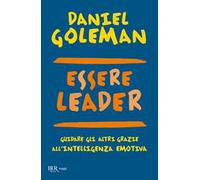 Essere leader. Guidare gli altri grazie all'intelligenza emotiva