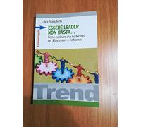 Essere leader non basta. Come costruire una leadership per il benessere e l'efficienza