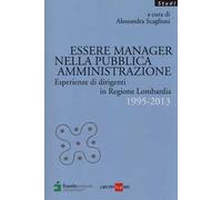 Essere manager nella pubblica amministrazione. Esperienze di dirigenti in regione Lombardia 1995-2013