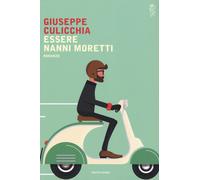 Essere Nanni Moretti - Culicchia Giuseppe