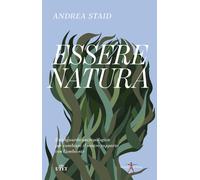 Essere natura. Uno sguardo antropologico per cambiare il nostro rapporto c...