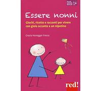 Essere nonni. Giochi, ricette e racconti per vivere con gioia accanto a un nipotino