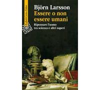 Essere o non essere umani. Ripensare l'uomo tra scienza e altri saperi