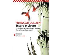 Essere o vivere. Il pensiero occidentale e il pensiero cinese in venti contrasti