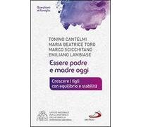 Essere padre e madre oggi. Crescere i figli con equilibrio e stabilità