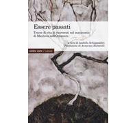 Essere passati. Tracce di vita di ricoverati nel manicomio di Mantova nell'Ottocento