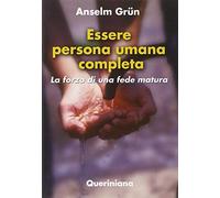 Essere persona umana completa. La forza di una fede matura