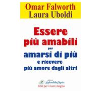Essere più amabili. Per amarsi di più e ricevere più amore dagli
