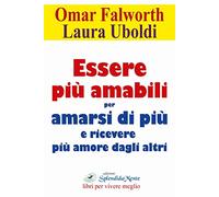 Libri Omar Falworth / Laura Uboldi - Essere Piu Amabili. Per Amarsi Di Piu E Ric