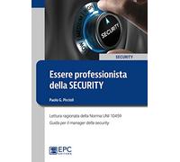 Essere professionista della security. Lettura ragionata della Norma UNI 10459. Guida per il Security Manager