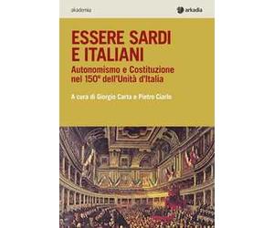 Essere sardi. Autonomismo e costituzione nel 150° dell'unità d'Italia