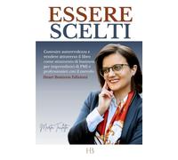Essere Scelti: Costruire autorevolezza e vendere attraverso il libro come strumento di business per imprenditori di PMI e professionisti con il metodo Heart Business