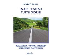 Essere se stessi tutti i giorni. Realizzare i propri desideri attraverso l'autostima