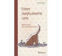 Essere semplicemente cane. Offrire al cane una vita secondo natura