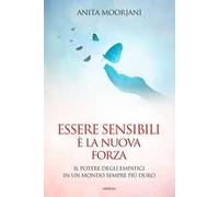 Essere sensibili è la nuova forza. Il potere degli empatici in un mondo sempre più duro