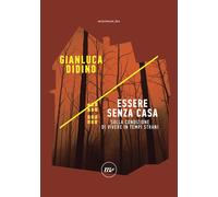 Essere senza casa. Sulla condizione di vivere in tempi strani - Didino Gianluca