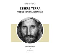 Essere terra. Viaggio verso l'Afghanistan - 2019 - Prospero Edito