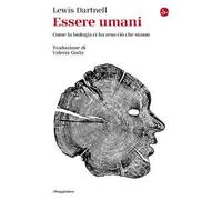 ESSERE UMANI. COME LA BIOLOGIA CI HA RESO CIO' CHE SIAMO - DARTNELL LEWIS - Il