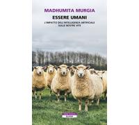 Essere umani. L'impatto dell'intelligenza artificiale sulle nostr
