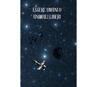 Essere umani o animali liberi.