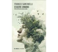 Essere umano. Per un'etica del ben-essere - Sarcinelli Franco