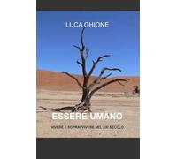Essere umano. Vivere e sopravvivere nel XXI secolo