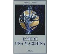 Essere una macchina. Un viaggio attraverso cyborg, utopisti, hacker e futurologi per risolvere il modesto problema della morte