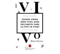 Essere uomo non vuol dire soltanto fare la pipì in piedi. Piccoli esperimenti di felicità per convivere con la sclerosi multipla