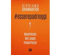 #esserepadrioggi. Manifesto del papà imperfetto