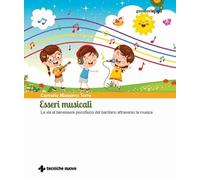Esseri musicali. La via al benessere psicofisico del bambino attraverso la musica. Con QR code