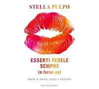 Esserti fedele sempre (o forse no). Storie di amore, sesso e relazioni