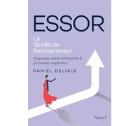 ESSOR LE GUIDE DE L'ENTREPRENEUR: PROPULSEZ VOTRE ENTREPRISE À UN NIVEAU SUPÉRIEUR