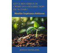 Est-ce bien sérieux de croire en la résurrection de la chair ?: Réveiller l'espérance chrétienne