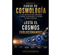¿Está el cosmos evolucionando?: CURSO DE COSMOLOGÍA: El viaje definitivo para comprender el origen, la estructura y el destino de toda la realidad
