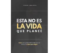 Esta no es la vida que planeé: Guía para pasar de la vida que te tocó a la vida que eliges