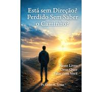 Está sem Direção? Perdido Sem Saber o Caminho? Neste Livro Deus Quer Falar com Você: O caminho para sua cura interior: um livro que vai te levar a uma jornada profunda com Deus