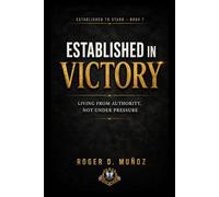 ESTABLISHED IN VICTORY: Living From Authority, Not Under Pressure: 7