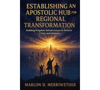 Establishing an Apostolic Hub for Regional Transformation: Building Kingdom Infrastructure to Reform Cities and Nations
