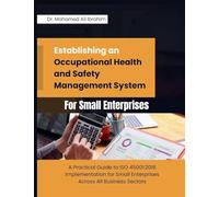 Establishing an Occupational Health and Safety Management System for Small Enterprises: A Practical Guide to ISO 45001:2018 Implementation for Small Enterprises Across All Business Sectors